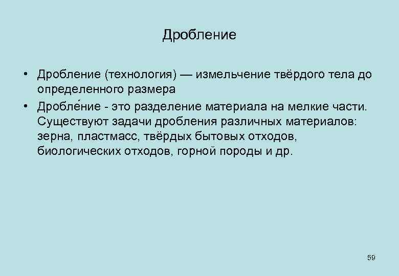 Дробление • Дробление (технология) — измельчение твёрдого тела до определенного размера • Дробле ние