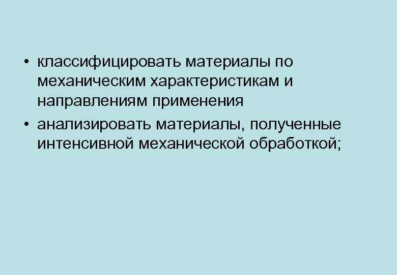  • классифицировать материалы по механическим характеристикам и направлениям применения • анализировать материалы, полученные