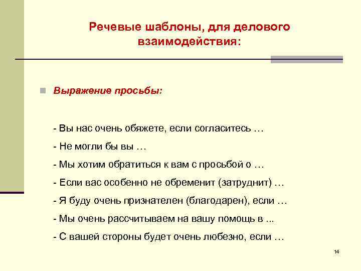 Речевые шаблоны, для делового взаимодействия: n Выражение просьбы: Вы нас очень обяжете, если согласитесь