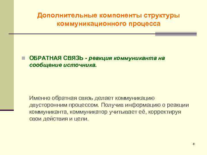Дополнительные компоненты структуры коммуникационного процесса n ОБРАТНАЯ СВЯЗЬ - реакция коммуниканта на сообщение источника.