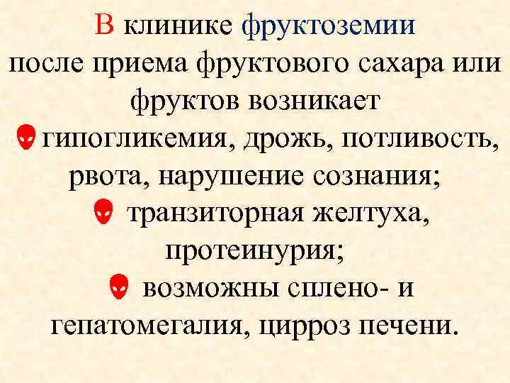 В клинике фруктоземии после приема фруктового сахара или фруктов возникает гипогликемия, дрожь, потливость, рвота,