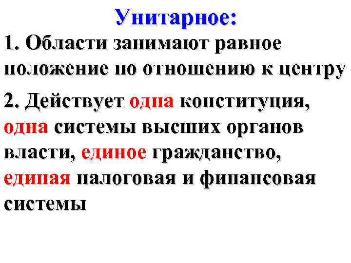 Унитарное: 1. Области занимают равное положение по отношению к центру 2. Действует одна конституция,