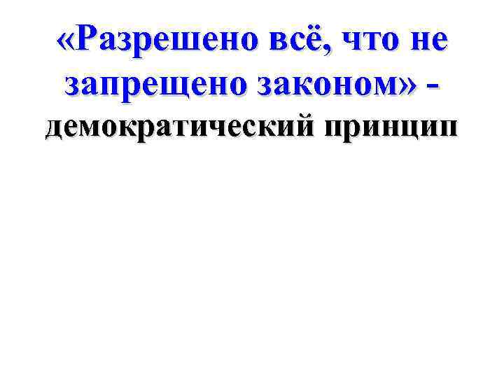  «Разрешено всё, что не запрещено законом» демократический принцип 