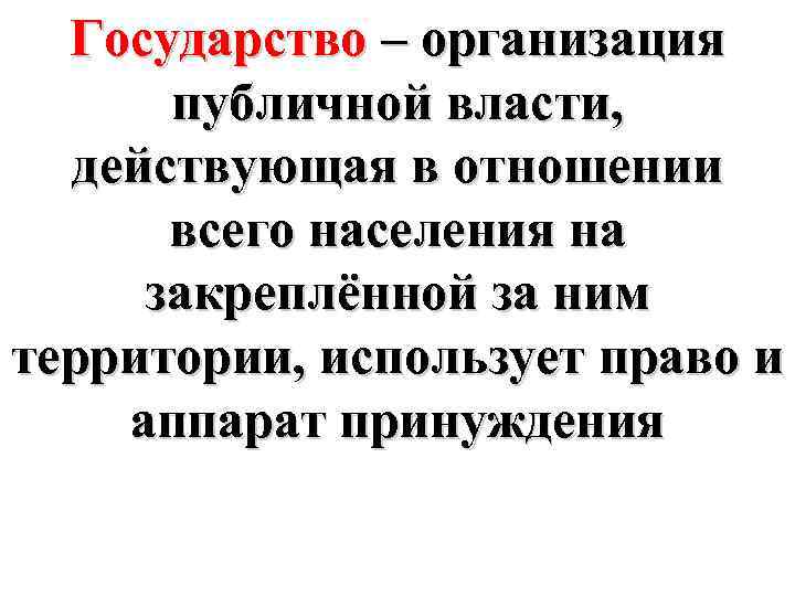 Государство – организация публичной власти, действующая в отношении всего населения на закреплённой за ним