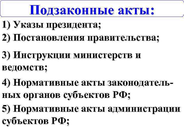 Подзаконные акты: 1) Указы президента; 2) Постановления правительства; 3) Инструкции министерств и ведомств; 4)