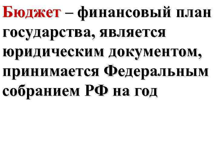 Бюджет – финансовый план государства, является юридическим документом, принимается Федеральным собранием РФ на год