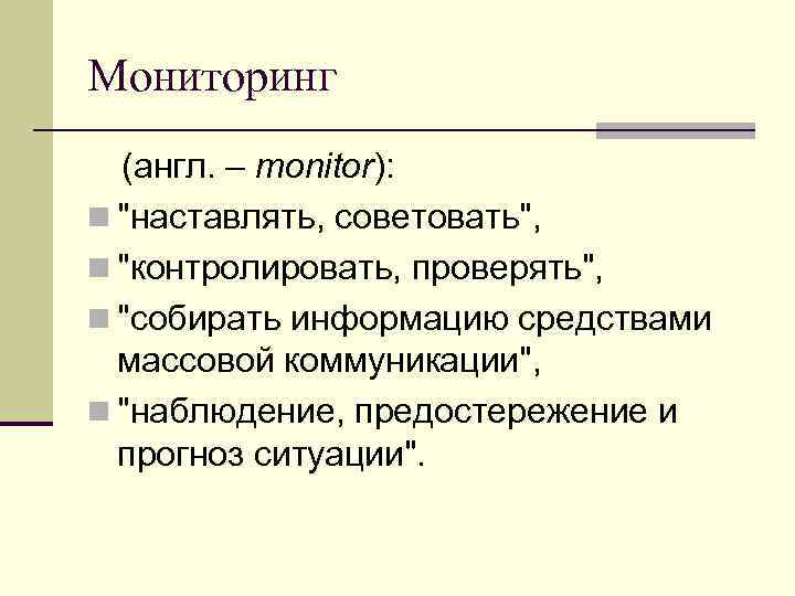 Мониторинг (англ. – monitor): n "наставлять, советовать", n "контролировать, проверять", n "собирать информацию средствами