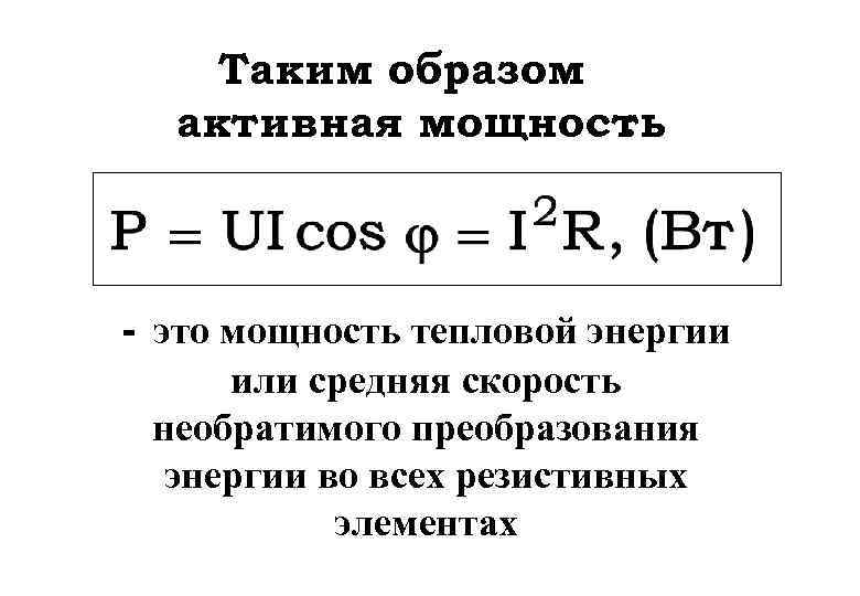 Таким образом активная мощность : - это мощность тепловой энергии или средняя скорость необратимого
