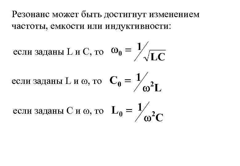 Резонанс может быть достигнут изменением частоты, емкости или индуктивности: если заданы L и С,