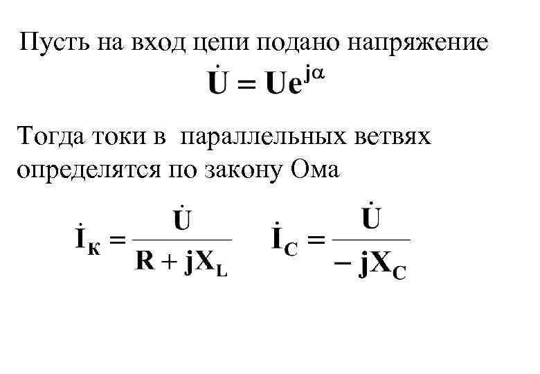Пусть на вход цепи подано напряжение Тогда токи в параллельных ветвях определятся по закону