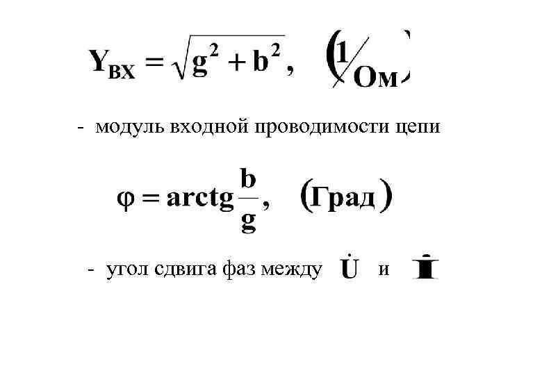 - модуль входной проводимости цепи - угол сдвига фаз между и 