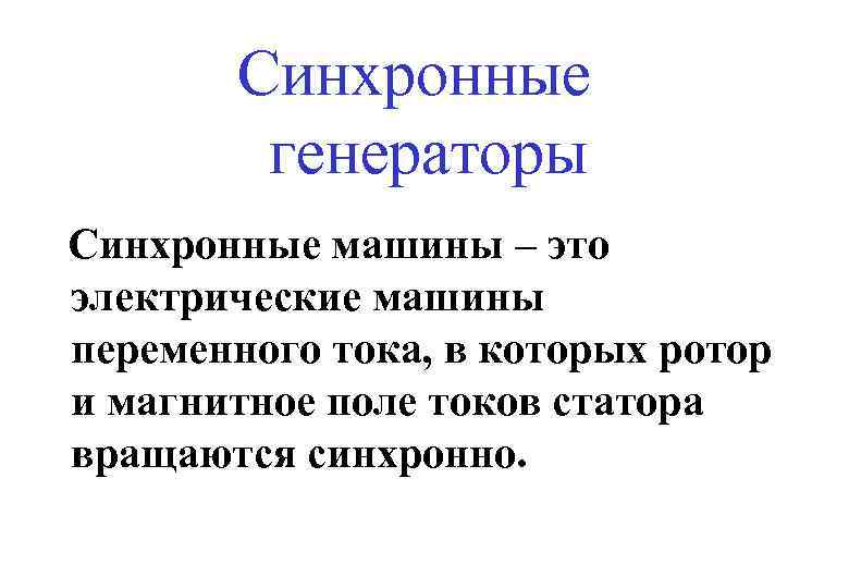 Синхронные генераторы Синхронные машины – это электрические машины переменного тока, в которых ротор и