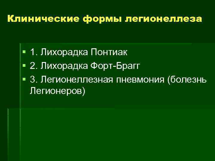 Клинические формы легионеллеза § § § 1. Лихорадка Понтиак 2. Лихорадка Форт-Брагг 3. Легионеллезная