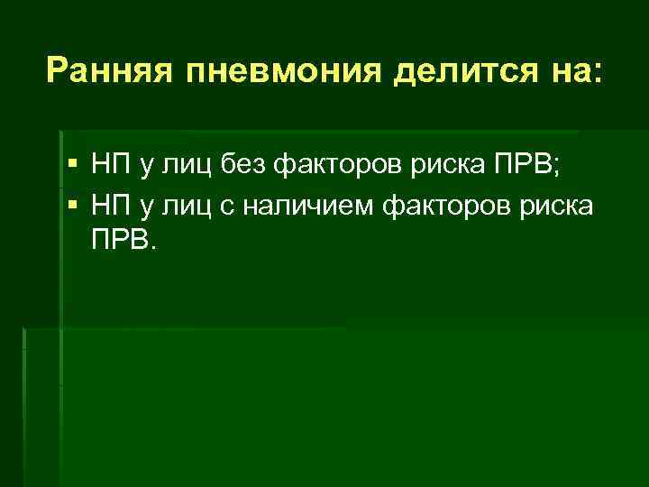 Ранняя пневмония делится на: § НП у лиц без факторов риска ПРВ; § НП