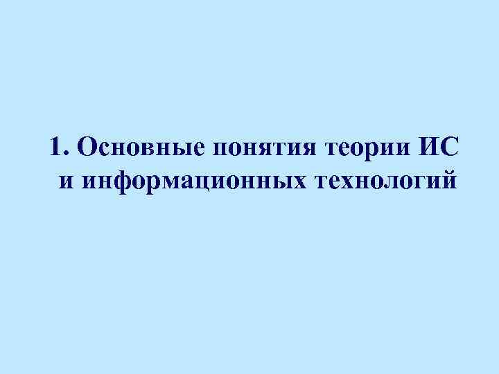 1. Основные понятия теории ИС и информационных технологий 