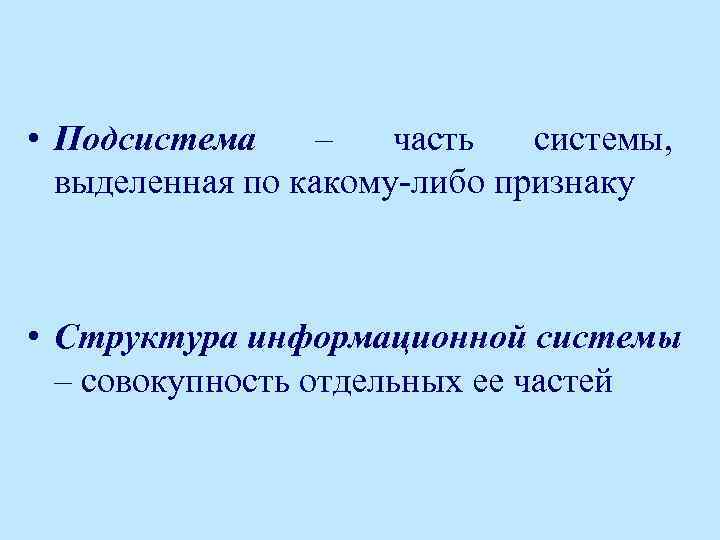  • Подсистема – часть системы, выделенная по какому-либо признаку • Структура информационной системы