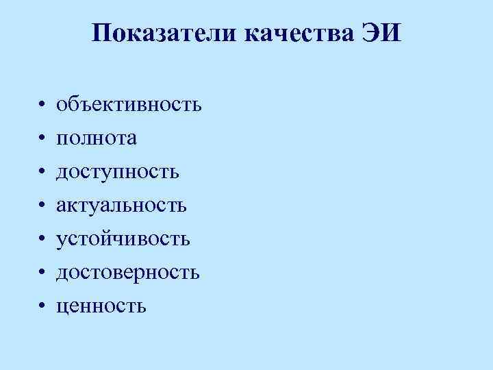 Показатели качества ЭИ • • объективность полнота доступность актуальность устойчивость достоверность ценность 