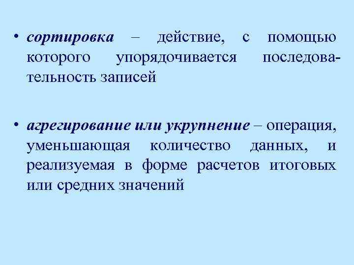  • сортировка – действие, с помощью которого упорядочивается последовательность записей • агрегирование или