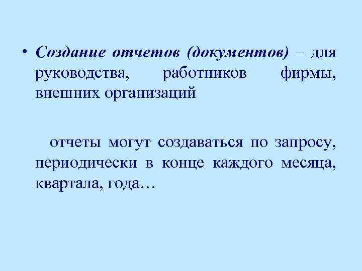  • Создание отчетов (документов) – для руководства, работников фирмы, внешних организаций отчеты могут