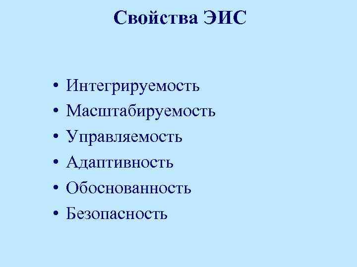 Свойства ЭИС • • • Интегрируемость Масштабируемость Управляемость Адаптивность Обоснованность Безопасность 