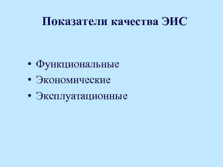 Показатели качества ЭИС • Функциональные • Экономические • Эксплуатационные 