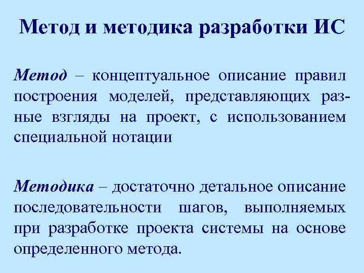 Метод и методика разработки ИС Метод – концептуальное описание правил построения моделей, представляющих разные