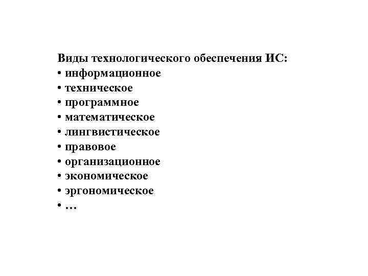 Виды технологического обеспечения ИС: • информационное • техническое • программное • математическое • лингвистическое