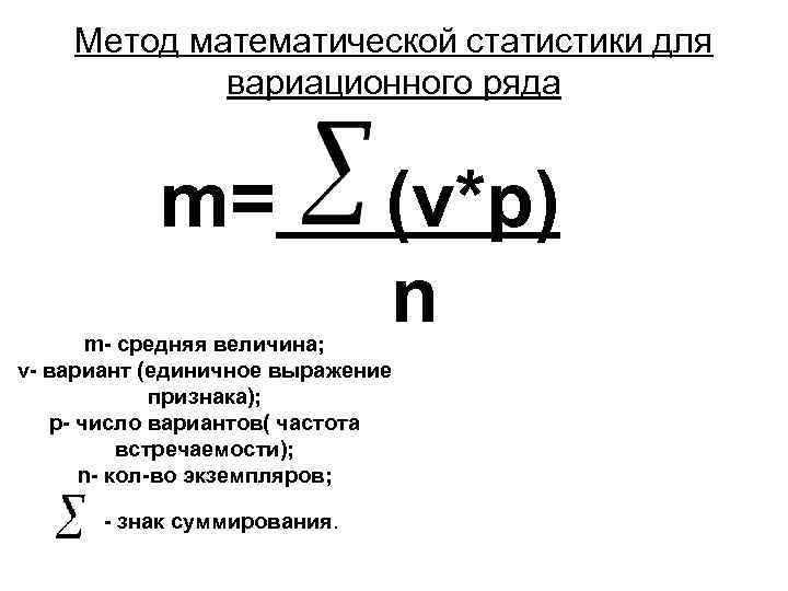 Метод математической статистики для вариационного ряда m= (v*p) n m- средняя величина; v- вариант