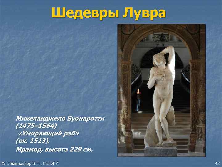 Шедевры Лувра Микеланджело Буонаротти (1475– 1564) «Умирающий раб» (ок. 1513). Мрамор, высота 229 см.