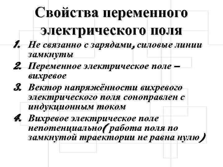 Свойства переменного электрического поля 1. Не связанно с зарядами, силовые линии 2. 3. 4.