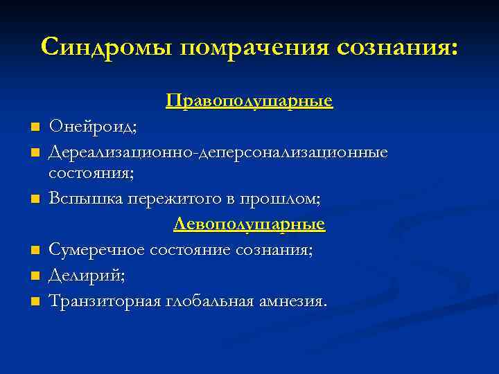 Синдромы помрачения сознания: Правополушарные n n n Онейроид; Дереализационно-деперсонализационные состояния; Вспышка пережитого в прошлом;