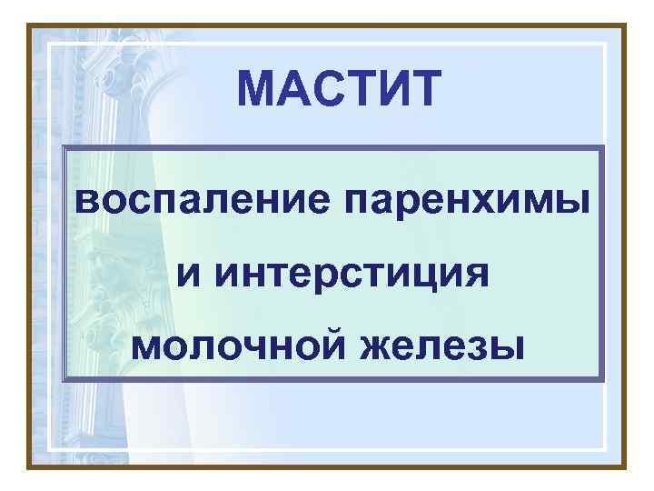 МАСТИТ воспаление паренхимы и интерстиция молочной железы 