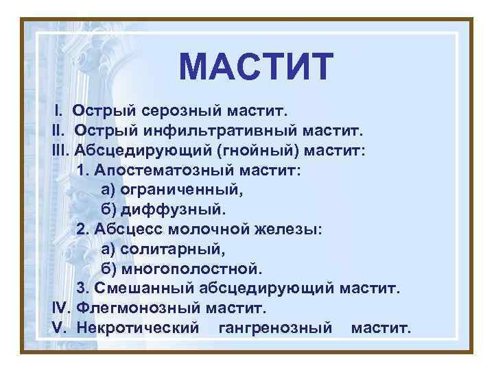 МАСТИТ I. Острый серозный мастит. II. Острый инфильтративный мастит. III. Абсцедирующий (гнойный) мастит: 1.