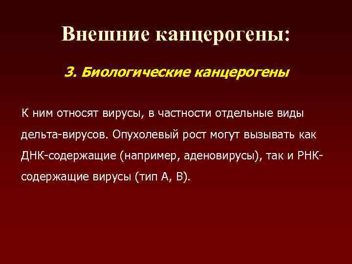 Внешние канцерогены: 3. Биологические канцерогены К ним относят вирусы, в частности отдельные виды дельта-вирусов.