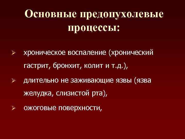 Основные предопухолевые процессы: Ø хроническое воспаление (хронический гастрит, бронхит, колит и т. д. ),
