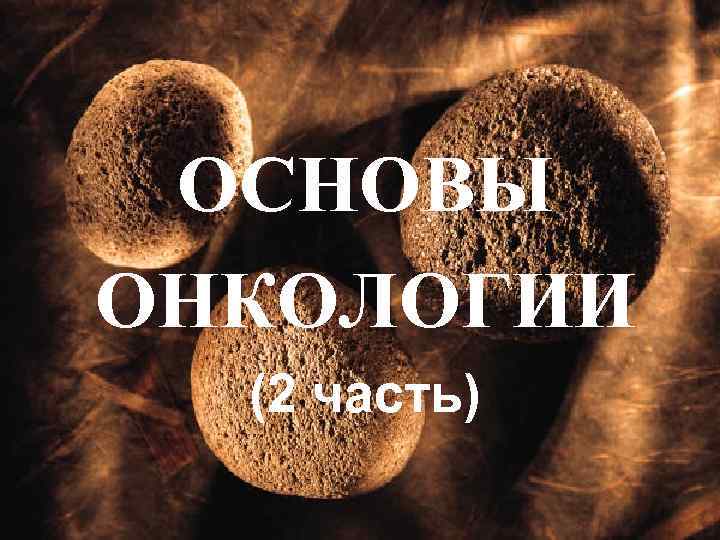 ОСНОВЫ ОНКОЛОГИИ (2 часть) 