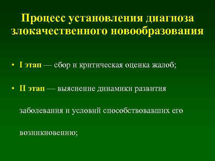 Процесс установления диагноза злокачественного новообразования • I этап — сбор и критическая оценка жалоб;