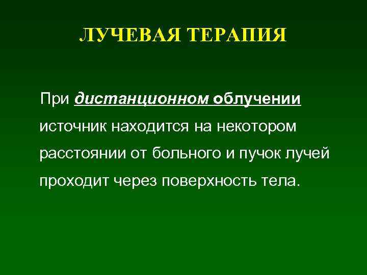 ЛУЧЕВАЯ ТЕРАПИЯ При дистанционном облучении источник находится на некотором расстоянии от больного и пучок