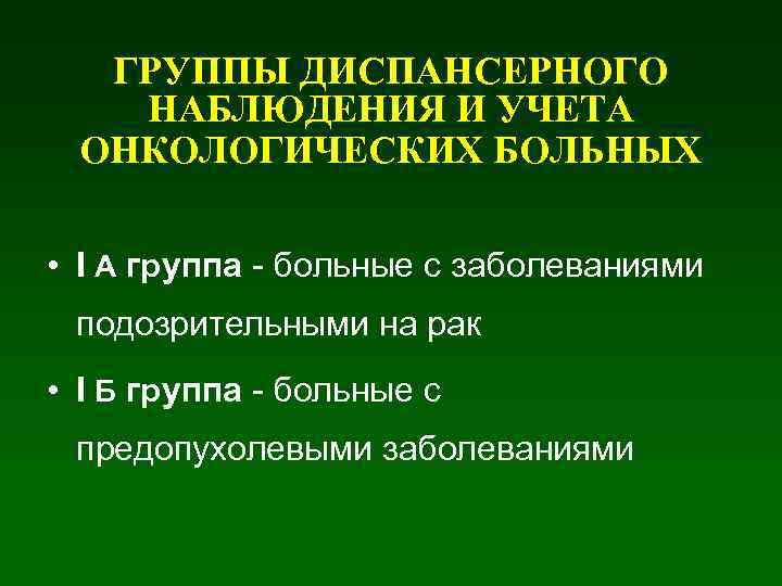 ГРУППЫ ДИСПАНСЕРНОГО НАБЛЮДЕНИЯ И УЧЕТА ОНКОЛОГИЧЕСКИХ БОЛЬНЫХ • I А группа - больные с
