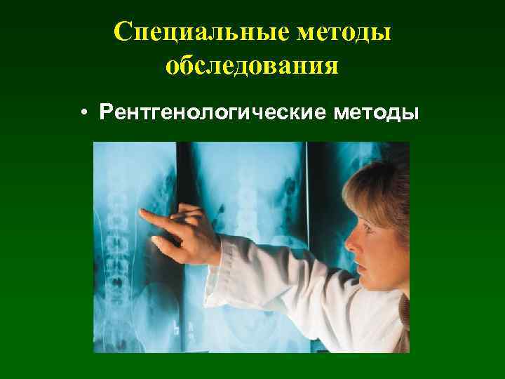Специальные методы обследования • Рентгенологические методы 