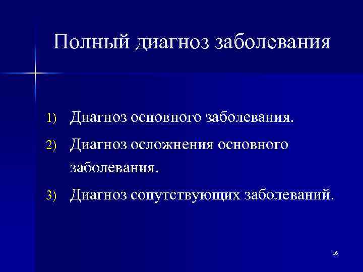 Полный диагноз заболевания 1) Диагноз основного заболевания. 2) Диагноз осложнения основного заболевания. 3) Диагноз