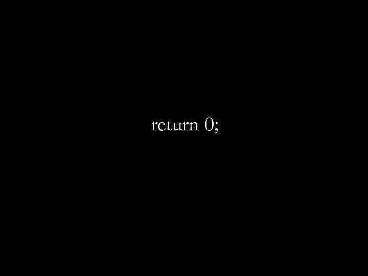 return 0; 