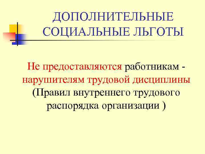 ДОПОЛНИТЕЛЬНЫЕ СОЦИАЛЬНЫЕ ЛЬГОТЫ Не предоставляются работникам нарушителям трудовой дисциплины (Правил внутреннего трудового распорядка организации