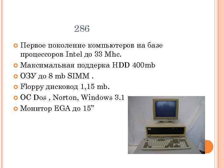 286 Первое поколение компьютеров на базе процессоров Intel до 33 Mhc. Максимальная поддерка НDD