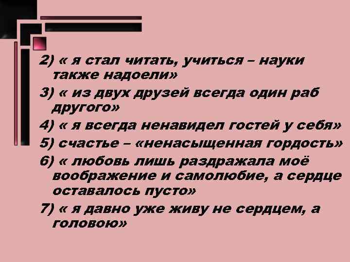 2) « я стал читать, учиться – науки также надоели» 3) « из двух