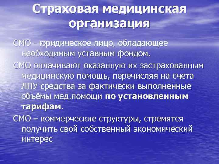 Страховая медицинская организация СМО - юридическое лицо, обладающее необходимым уставным фондом. СМО оплачивают оказанную