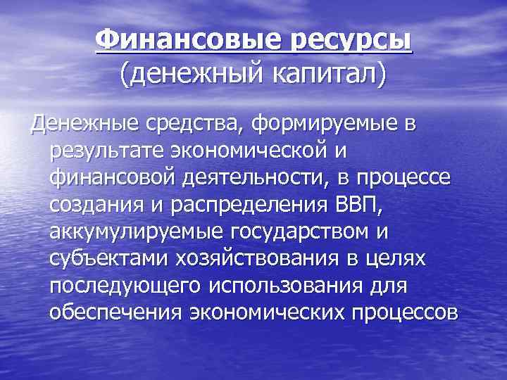 Финансовые ресурсы (денежный капитал) Денежные средства, формируемые в результате экономической и финансовой деятельности, в