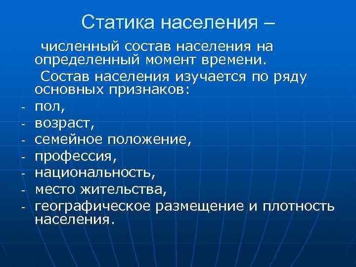 Статика населения – - численный состав населения на определенный момент времени. Состав населения изучается
