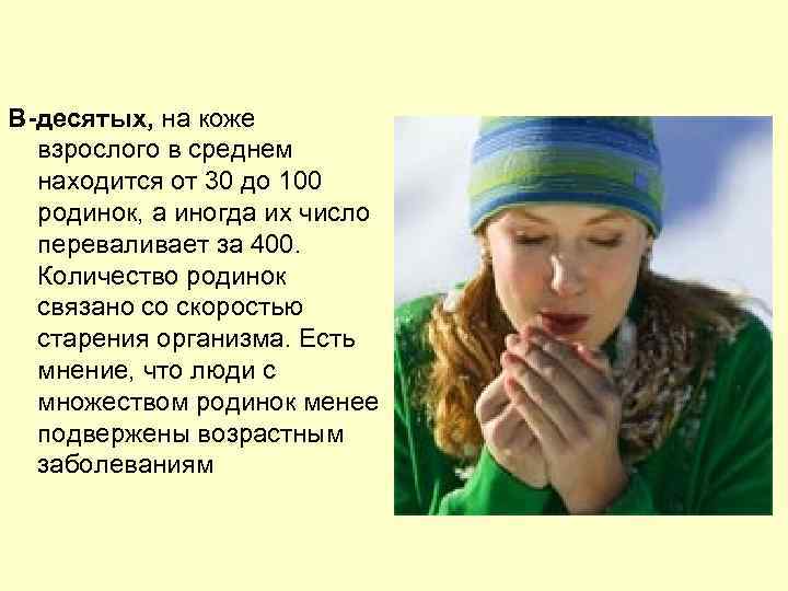 В-десятых, на коже взрослого в среднем находится от 30 до 100 родинок, а иногда