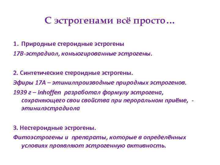 С эстрогенами всё просто… 1. Природные стероидные эстрогены 17 В-эстрадиол, конъюгированные эстрогены. 2. Синтетические
